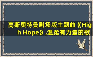 高斯奥特曼剧场版主题曲《High Hope》,温柔有力量的歌